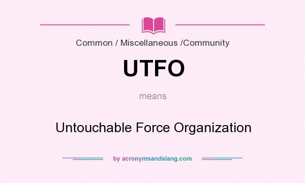 What does UTFO mean? It stands for Untouchable Force Organization