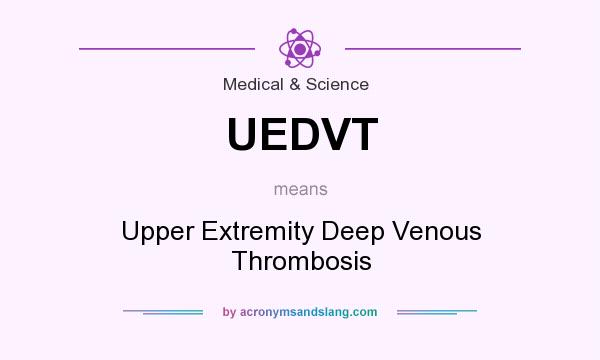 What does UEDVT mean? It stands for Upper Extremity Deep Venous Thrombosis