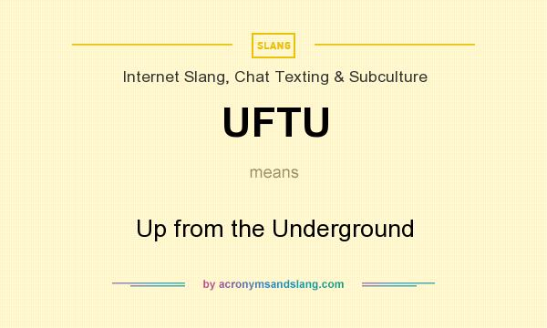 What does UFTU mean? It stands for Up from the Underground