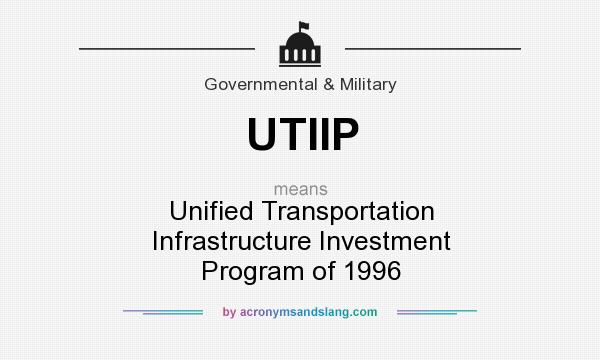 What does UTIIP mean? It stands for Unified Transportation Infrastructure Investment Program of 1996