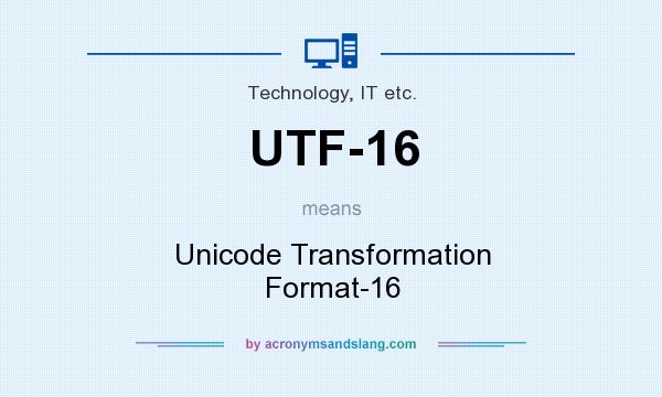 What does UTF-16 mean? It stands for Unicode Transformation Format-16