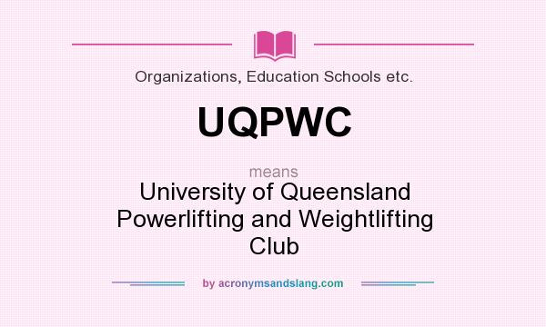 What does UQPWC mean? It stands for University of Queensland Powerlifting and Weightlifting Club