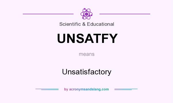 What does UNSATFY mean? It stands for Unsatisfactory
