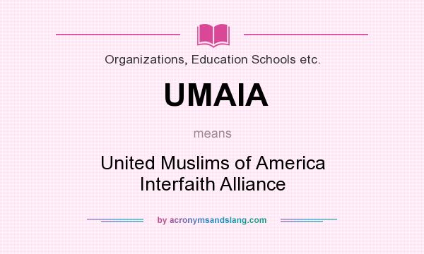 What does UMAIA mean? It stands for United Muslims of America Interfaith Alliance