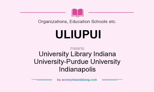 What does ULIUPUI mean? It stands for University Library Indiana University-Purdue University Indianapolis