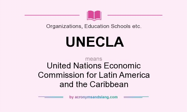 What does UNECLA mean? It stands for United Nations Economic Commission for Latin America and the Caribbean