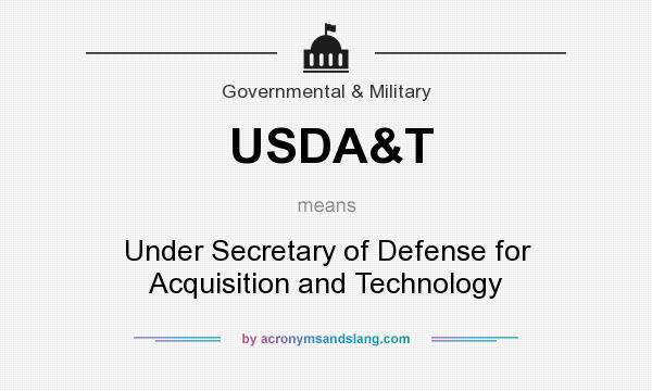 What does USDA&T mean? It stands for Under Secretary of Defense for Acquisition and Technology