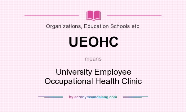 What does UEOHC mean? It stands for University Employee Occupational Health Clinic