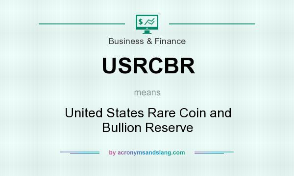 What does USRCBR mean? It stands for United States Rare Coin and Bullion Reserve