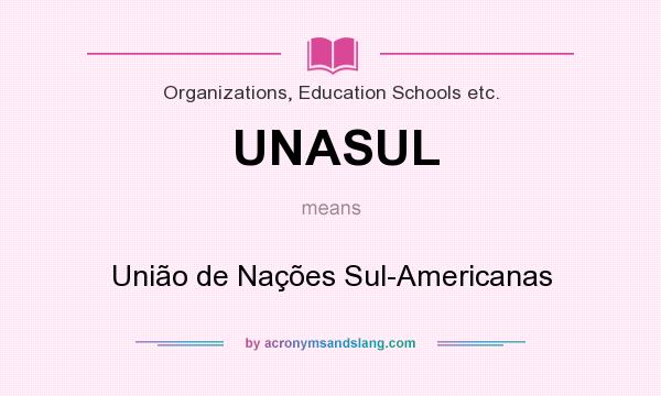 What does UNASUL mean? It stands for União de Nações Sul-Americanas