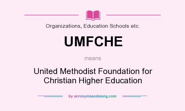 What does UMFCHE mean? It stands for United Methodist Foundation for Christian Higher Education