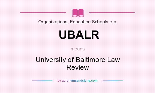 What does UBALR mean? It stands for University of Baltimore Law Review