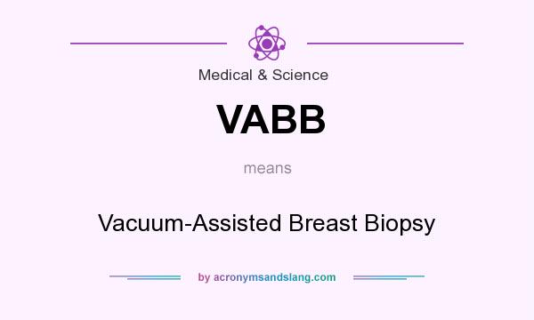 What does VABB mean? It stands for Vacuum-Assisted Breast Biopsy