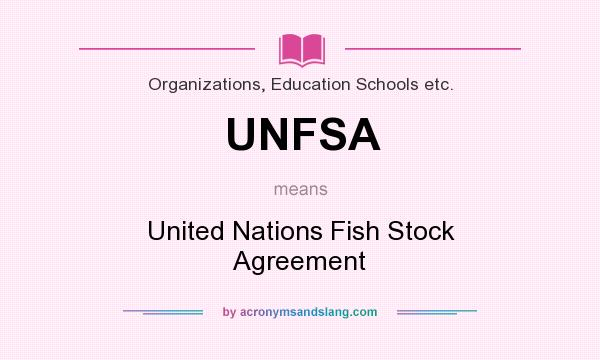 What does UNFSA mean? It stands for United Nations Fish Stock Agreement