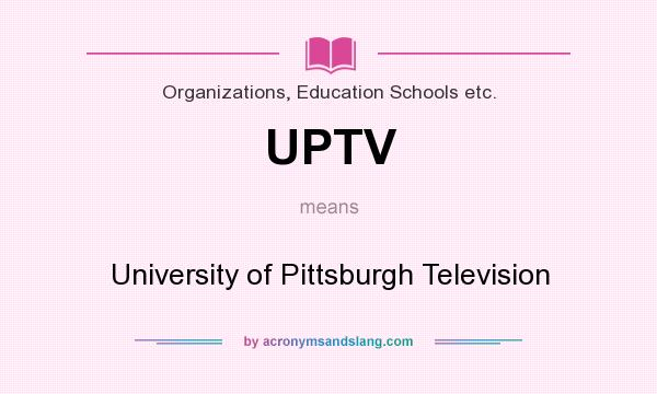 What does UPTV mean? It stands for University of Pittsburgh Television