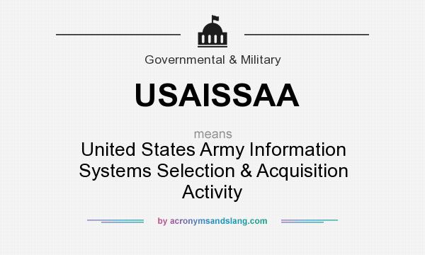 What does USAISSAA mean? It stands for United States Army Information Systems Selection & Acquisition Activity
