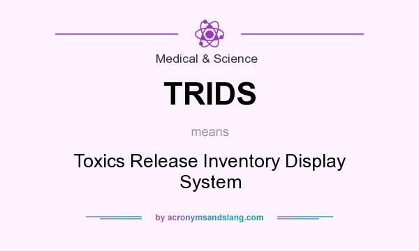 What does TRIDS mean? It stands for Toxics Release Inventory Display System