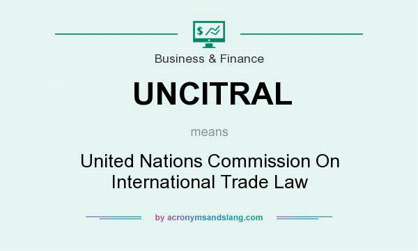 What does UNCITRAL mean? It stands for United Nations Commission On International Trade Law