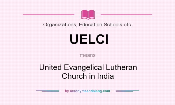 What does UELCI mean? It stands for United Evangelical Lutheran Church in India