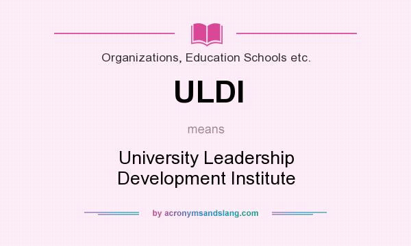 What does ULDI mean? It stands for University Leadership Development Institute