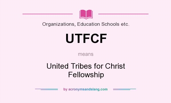 What does UTFCF mean? It stands for United Tribes for Christ Fellowship