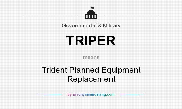 What does TRIPER mean? It stands for Trident Planned Equipment Replacement