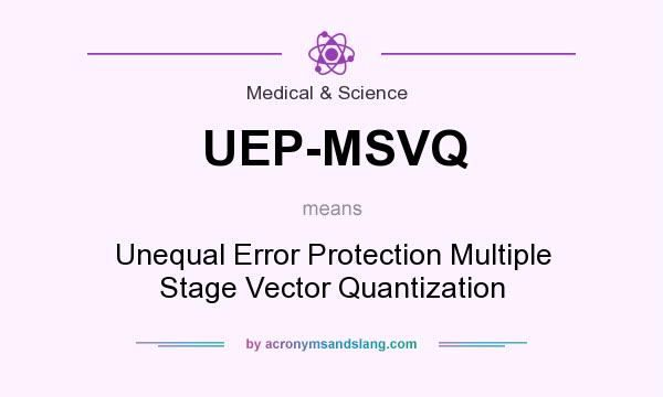 What does UEP-MSVQ mean? It stands for Unequal Error Protection Multiple Stage Vector Quantization