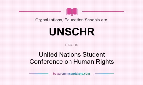 What does UNSCHR mean? It stands for United Nations Student Conference on Human Rights