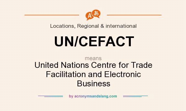 What does UN/CEFACT mean? It stands for United Nations Centre for Trade Facilitation and Electronic Business