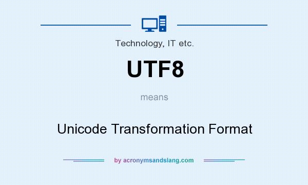 What does UTF8 mean? It stands for Unicode Transformation Format