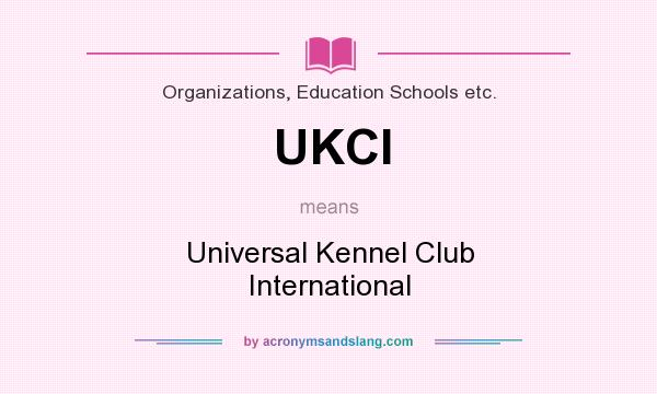What does UKCI mean? It stands for Universal Kennel Club International