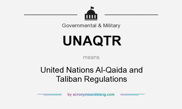 What does UNAQTR mean? It stands for United Nations Al-Qaida and Taliban Regulations