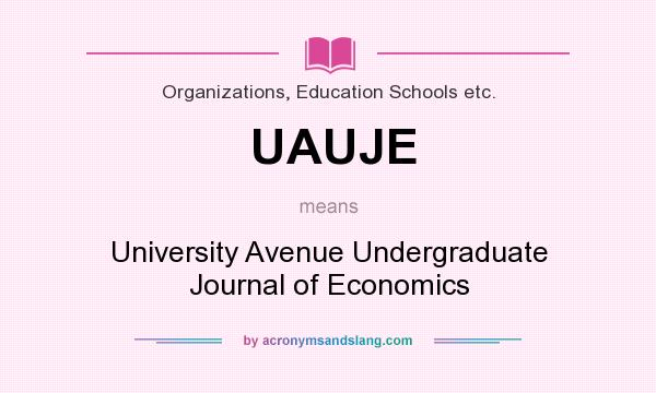 What does UAUJE mean? It stands for University Avenue Undergraduate Journal of Economics