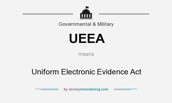 What does UEEA mean? It stands for Uniform Electronic Evidence Act