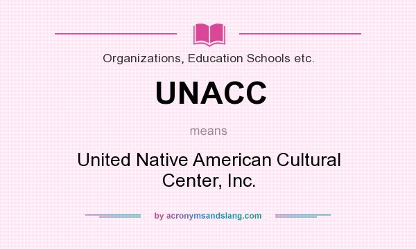 What does UNACC mean? It stands for United Native American Cultural Center, Inc.