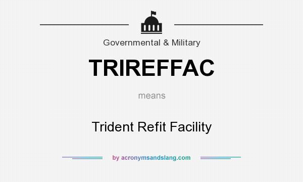 What does TRIREFFAC mean? It stands for Trident Refit Facility