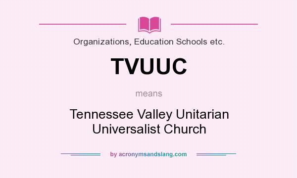 What does TVUUC mean? It stands for Tennessee Valley Unitarian Universalist Church