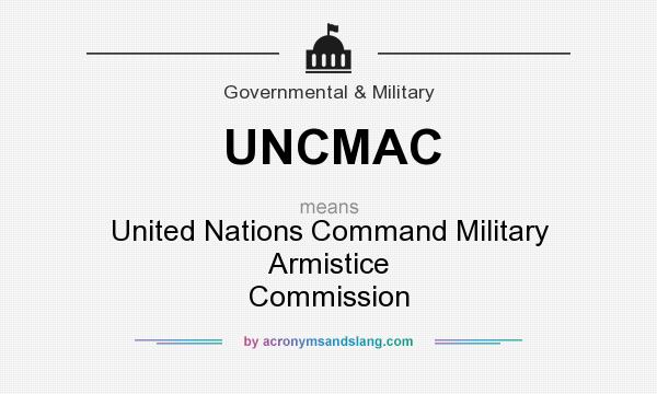 What does UNCMAC mean? It stands for United Nations Command Military Armistice Commission