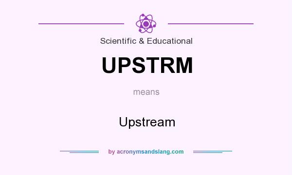 What does UPSTRM mean? It stands for Upstream
