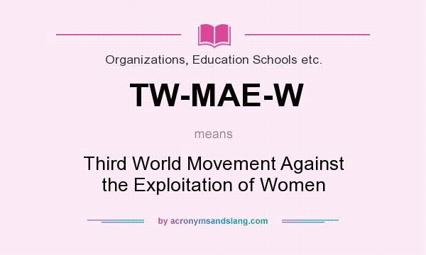 What does TW-MAE-W mean? It stands for Third World Movement Against the Exploitation of Women