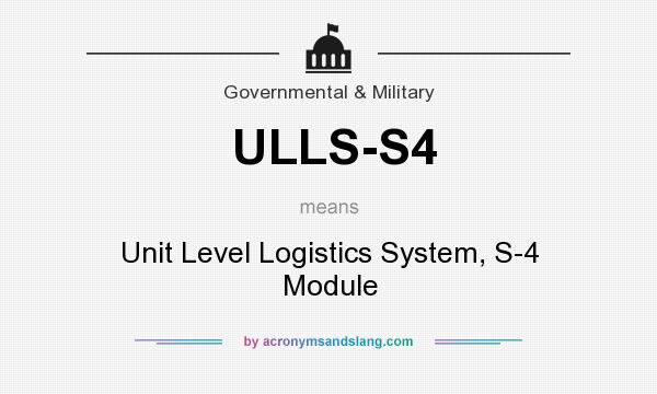 What does ULLS-S4 mean? It stands for Unit Level Logistics System, S-4 Module