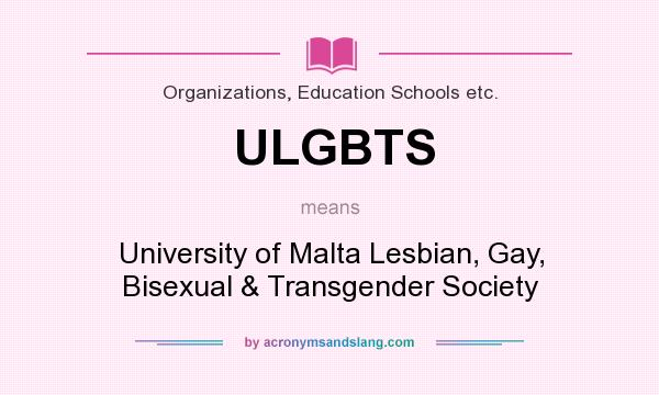 What does ULGBTS mean? It stands for University of Malta Lesbian, Gay, Bisexual & Transgender Society