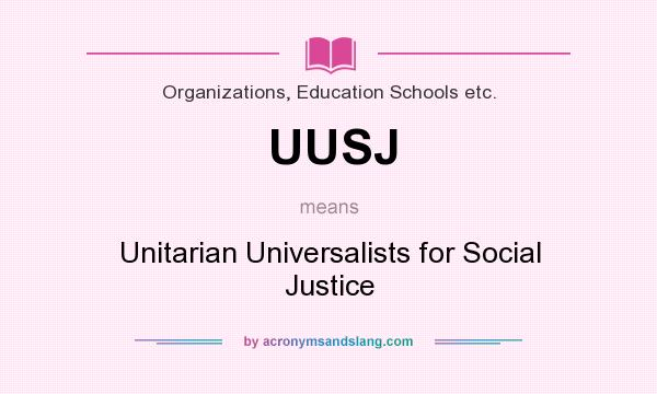 What does UUSJ mean? It stands for Unitarian Universalists for Social Justice