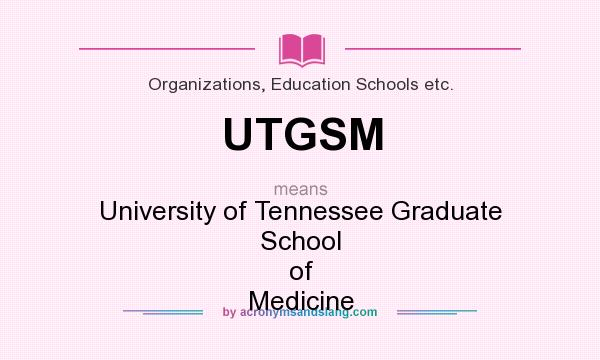 What does UTGSM mean? It stands for University of Tennessee Graduate School of Medicine