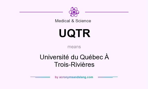 What does UQTR mean? It stands for Université du Québec À Trois-Rivières