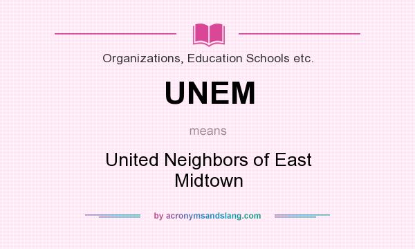 What does UNEM mean? It stands for United Neighbors of East Midtown