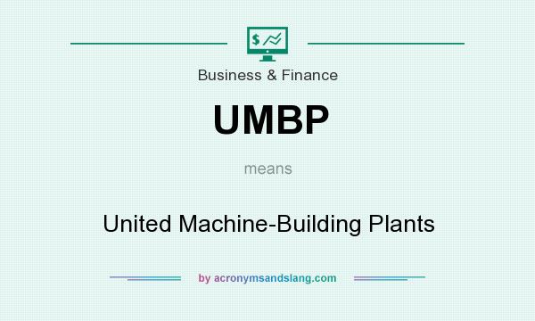 What does UMBP mean? It stands for United Machine-Building Plants
