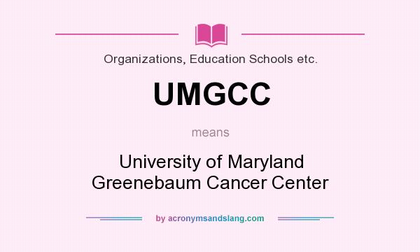 What does UMGCC mean? It stands for University of Maryland Greenebaum Cancer Center