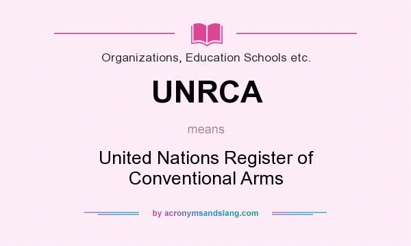 What does UNRCA mean? It stands for United Nations Register of Conventional Arms