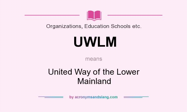 What does UWLM mean? It stands for United Way of the Lower Mainland